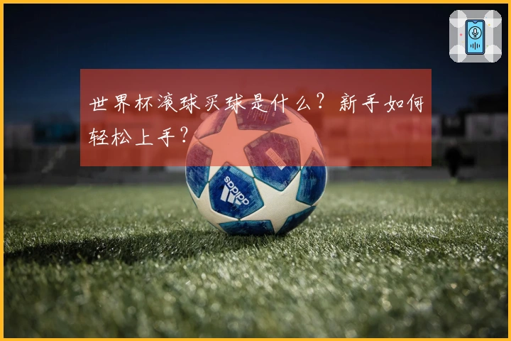 世界杯滚球买球是什么?新手如何轻松上手?