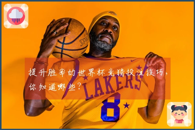 提升胜率的世界杯竞猜投注技巧，你知道哪些？