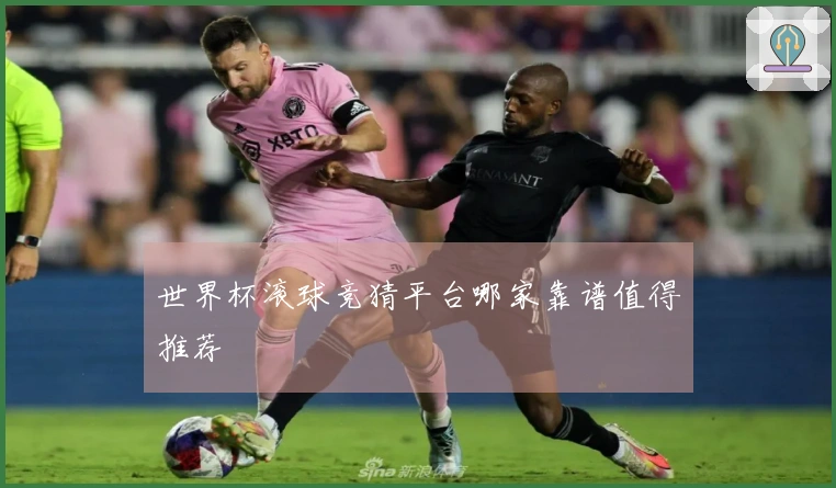 世界杯滚球竞猜平台哪家靠谱值得推荐
