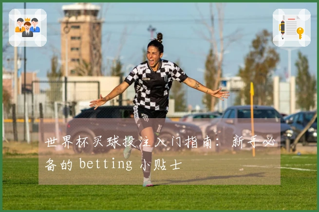 世界杯买球投注入门指南：新手必备的 betting 小贴士